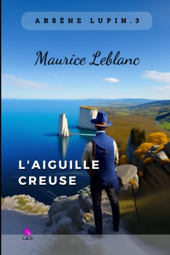 L'Aiguille creuse - Arsène Lupin: Arsène Lupin, Gentleman-Cambrioleur 3 von Independently Published